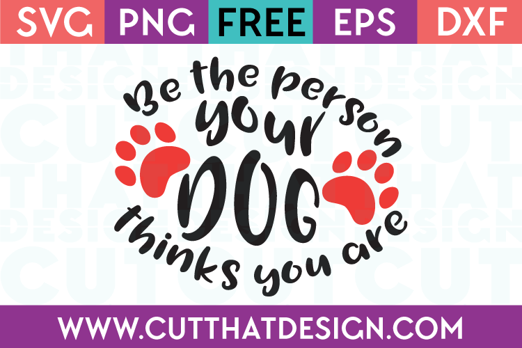 Free SVG Files Be the person your dog things you are