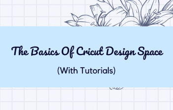 The Basics Of Cricut Design Space (With Tutorials)