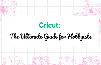 Cricut: The Ultimate Guide for Hobbyist